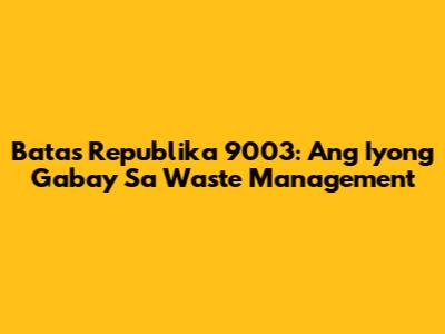 Batas Republika 9003: Ang Iyong Gabay Sa Waste Management
