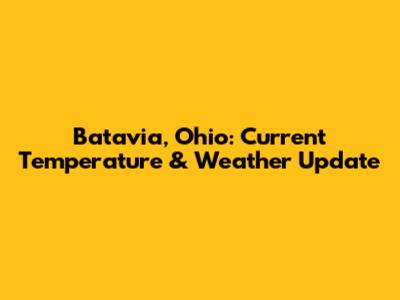 Batavia, Ohio: Current Temperature & Weather Update