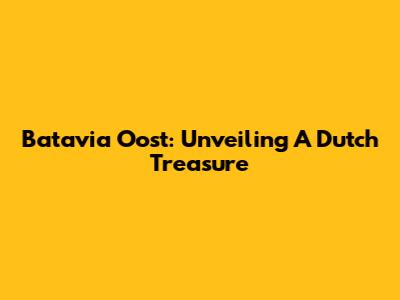 Batavia Oost: Unveiling A Dutch Treasure