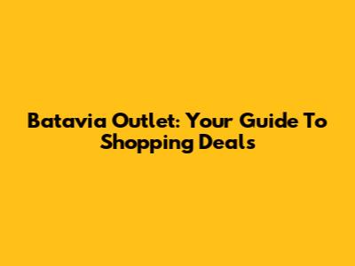 Batavia Outlet: Your Guide To Shopping Deals