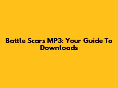 Battle Scars MP3: Your Guide To Downloads