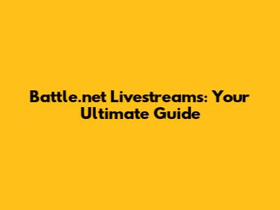 Battle.net Livestreams: Your Ultimate Guide