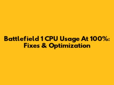 Battlefield 1 CPU Usage At 100%: Fixes & Optimization