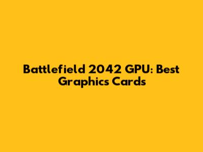 Battlefield 2042 GPU: Best Graphics Cards