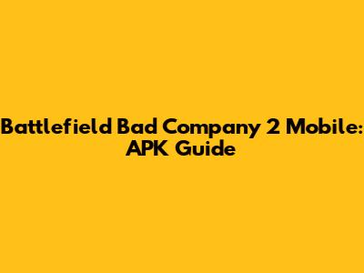 Battlefield Bad Company 2 Mobile: APK Guide