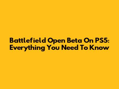 Battlefield Open Beta On PS5: Everything You Need To Know