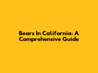 Bears In California: A Comprehensive Guide