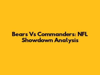 Bears Vs Commanders: NFL Showdown Analysis