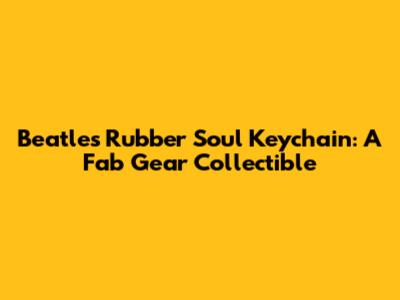 Beatles Rubber Soul Keychain: A Fab Gear Collectible