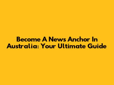 Become A News Anchor In Australia: Your Ultimate Guide