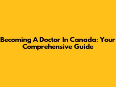Becoming A Doctor In Canada: Your Comprehensive Guide