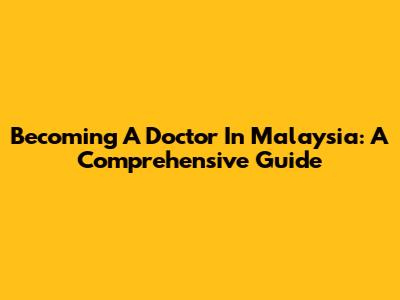 Becoming A Doctor In Malaysia: A Comprehensive Guide