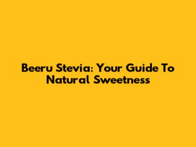 Beeru Stevia: Your Guide To Natural Sweetness