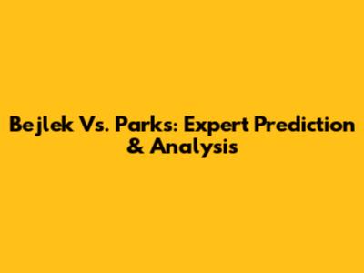 Bejlek Vs. Parks: Expert Prediction & Analysis