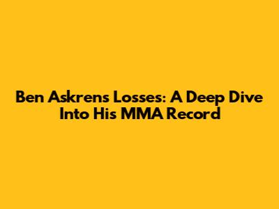 Ben Askren's Losses: A Deep Dive Into His MMA Record