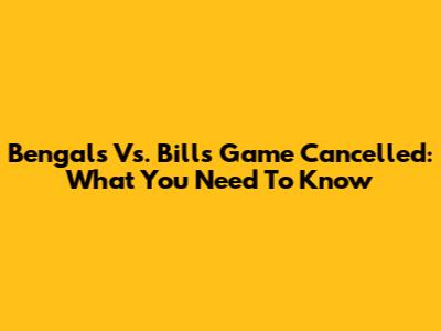 Bengals Vs. Bills Game Cancelled: What You Need To Know