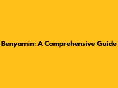 Benyamin: A Comprehensive Guide