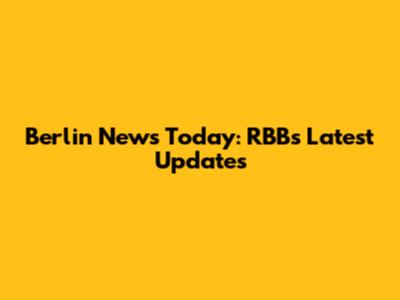 Berlin News Today: RBB's Latest Updates