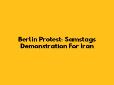 Berlin Protest: Samstag's Demonstration For Iran
