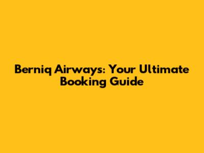 Berniq Airways: Your Ultimate Booking Guide