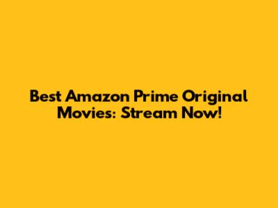 Best Amazon Prime Original Movies: Stream Now!
