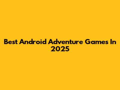 Best Android Adventure Games In 2025