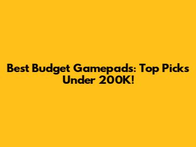 Best Budget Gamepads: Top Picks Under 200K!