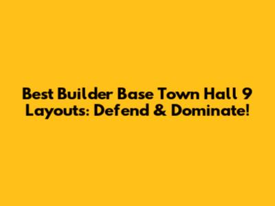 Best Builder Base Town Hall 9 Layouts: Defend & Dominate!