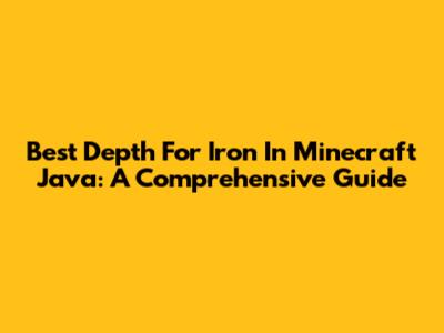 Best Depth For Iron In Minecraft Java: A Comprehensive Guide