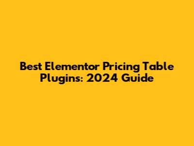 Best Elementor Pricing Table Plugins: 2024 Guide