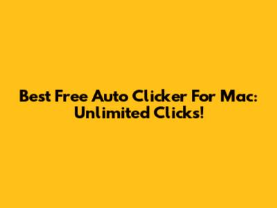 Best Free Auto Clicker For Mac: Unlimited Clicks!