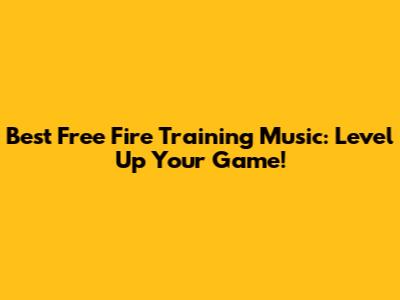 Best Free Fire Training Music: Level Up Your Game!