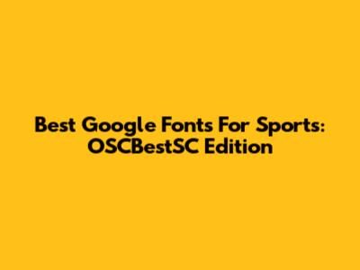 Best Google Fonts For Sports: OSCBestSC Edition
