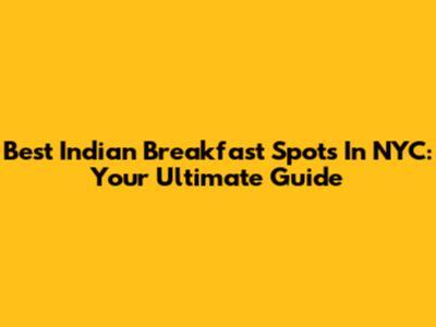 Best Indian Breakfast Spots In NYC: Your Ultimate Guide