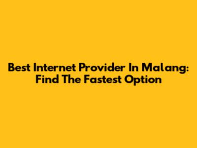 Best Internet Provider In Malang: Find The Fastest Option