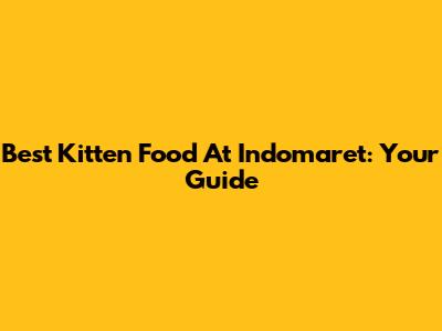 Best Kitten Food At Indomaret: Your Guide