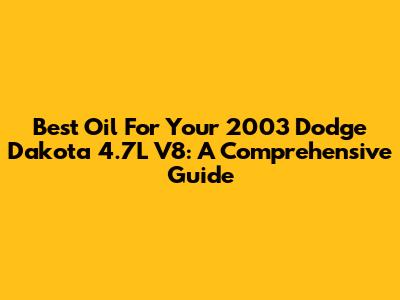 Best Oil For Your 2003 Dodge Dakota 4.7L V8: A Comprehensive Guide