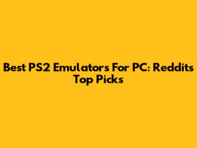 Best PS2 Emulators For PC: Reddit's Top Picks