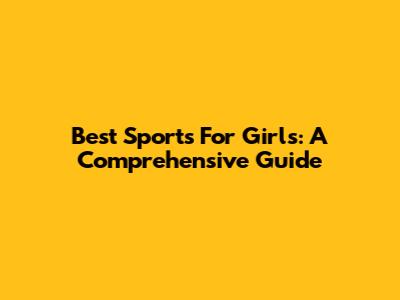 Best Sports For Girls: A Comprehensive Guide