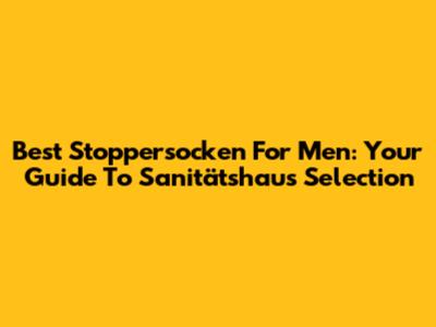 Best Stoppersocken For Men: Your Guide To Sanitätshaus Selection