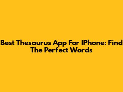 Best Thesaurus App For IPhone: Find The Perfect Words