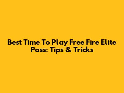 Best Time To Play Free Fire Elite Pass: Tips & Tricks