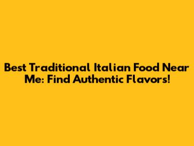 Best Traditional Italian Food Near Me: Find Authentic Flavors!