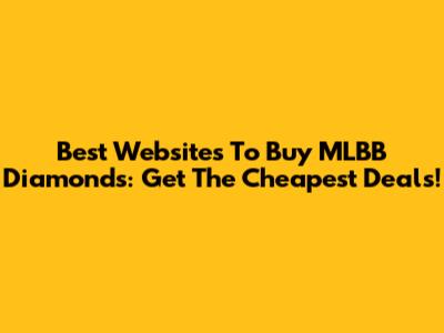 Best Websites To Buy MLBB Diamonds: Get The Cheapest Deals!