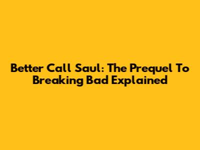 Better Call Saul: The Prequel To Breaking Bad Explained