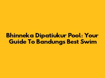 Bhinneka Dipatiukur Pool: Your Guide To Bandung's Best Swim