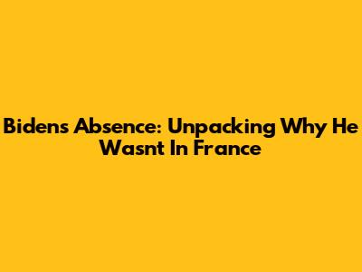 Biden's Absence: Unpacking Why He Wasn't In France