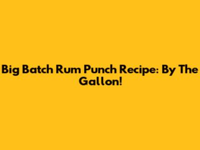 Big Batch Rum Punch Recipe: By The Gallon!