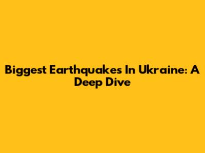 Biggest Earthquakes In Ukraine: A Deep Dive
