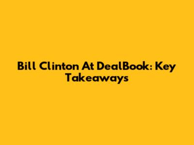 Bill Clinton At DealBook: Key Takeaways